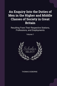 An Enquiry Into the Duties of Men in the Higher and Middle Classes of Society in Great Britain