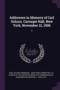 Addresses in Memory of Carl Schurz, Carnegie Hall, New York, November 21, 1906