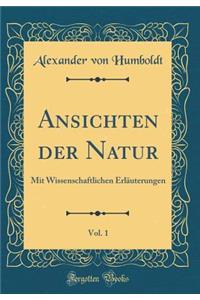 Ansichten Der Natur, Vol. 1: Mit Wissenschaftlichen ErlÃ¤uterungen (Classic Reprint)