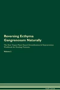 Reversing Ecthyma Gangrenosum Naturally the Raw Vegan Plant-Based Detoxification & Regeneration Workbook for Healing Patients. Volume 2