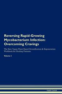 Reversing Rapid-Growing Mycobacterium Infection: Overcoming Cravings the Raw Vegan Plant-Based Detoxification & Regeneration Workbook for Healing Patients. Volume 3
