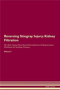 Reversing Stingray Injury: Kidney Filtration The Raw Vegan Plant-Based Detoxification & Regeneration Workbook for Healing Patients. Volume 5