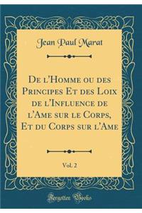 de l'Homme Ou Des Principes Et Des Loix de l'Influence de l'Ame Sur Le Corps, Et Du Corps Sur l'Ame, Vol. 2 (Classic Reprint)