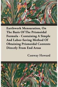 Earthwork Mensuration, on the Basis of the Prismoidal Formula - Containing a Simple and Labor-Saving Method of Obtaining Prismoidal Contents Directly from End Areas