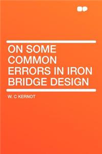 On Some Common Errors in Iron Bridge Design
