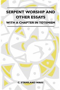 Serpent Worship And Other Essays - With A Chapter In Totemism