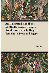Illustrated Handbook of Middle Eastern Temple Architecture - Including Temples in Syria and Egypt