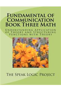 Fundamental of Communication Book Three Math: Understanding Application of Theory and Structuring Functions with Theory