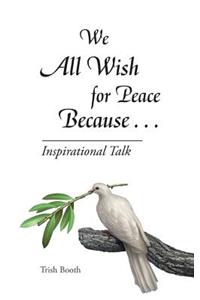 We All Wish for Peace Because . . .