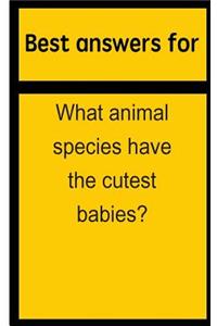 Best answers for What animal species have the cutest babies?
