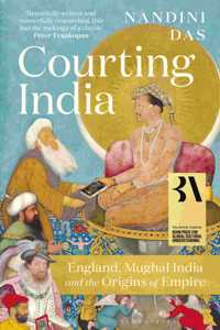 Courting India : England, Mughal India and the Origins of Empire