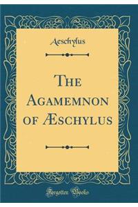 The Agamemnon of ï¿½schylus (Classic Reprint)