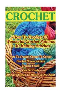 Crochet: How to Crochet 60 Wonderful Crochet Patterns + 30 Knitting Stitches: (Crochet Hook A, Crochet Accessories, Crochet Pat