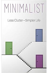 Minimalist: A Minimalist Guide to Do More With Less to Simplify Your Life (Minimalists, Minimalist Living, Minimalism, Declutter, Simplify Your Life)