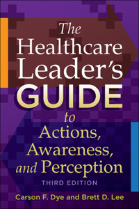 Healthcare Leader's Guide to Actions, Awareness, and Perception, Third Edition