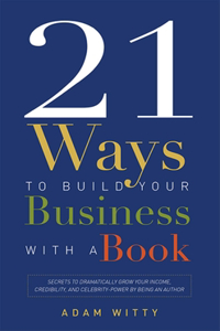 21 Ways to Build Your Business with a Book