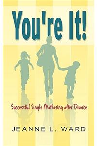 You're It! Successful Single Mothering After Divorce