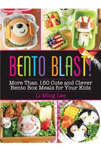 Bento Blast!: More Than 150 Cute and Clever Bento Box Meals for Your Kids