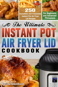 Ultimate Instant Pot Air Fryer Lid Cookbook