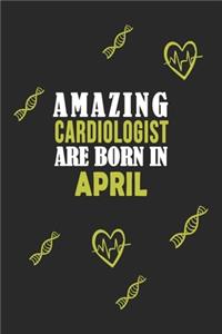 Amazing Cardiologist Born In April Notebook Birthday Gift