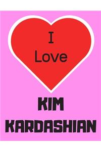 I love KIM KARDASHIAN