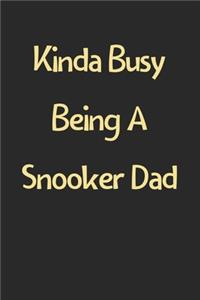 Kinda Busy Being A Snooker Dad: Lined Journal, 120 Pages, 6 x 9, Funny Snooker Gift Idea, Black Matte Finish (Kinda Busy Being A Snooker Dad Journal)