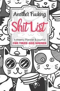 Another Fucking Shit List A Weekly Planner & Journal For Tired-Ass Women