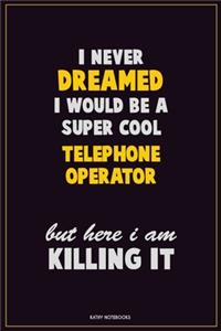 I Never Dreamed I would Be A Super Cool Telephone Operator But Here I Am Killing It