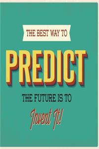 The best way to predict the future is to invent it!