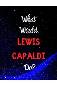 What would LEWIS CAPALDI do?