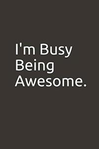 I'm Busy Being Awesome.