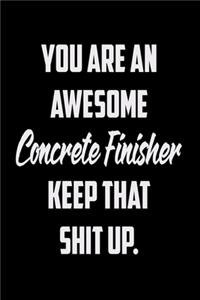 You Are An Awesome Concrete Finisher Keep That Shit Up