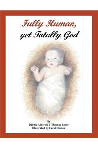 Fully Human, Yet Totally God