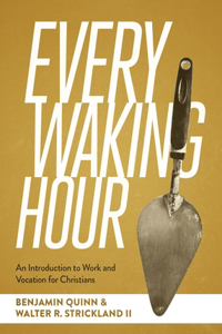 Every Waking Hour: An Introduction to Work and Vocation for Christians