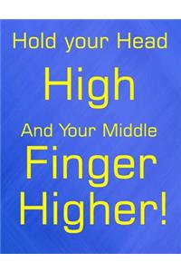 Hold Your Head High and Your Middle Finger Higher!