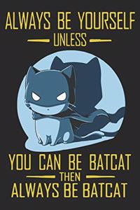 Always Be Yourself Unless You Can Be A Batcat Then Always Be A Batcat