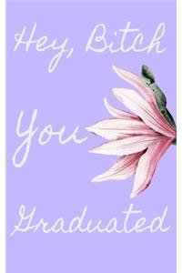 Hey, Bitch You Graduated
