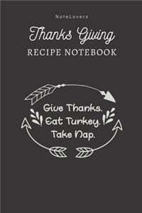 Give Thanks. Eat Turkey. Take Nap - Thanksgiving Recipe Notebook