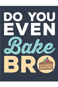 Do You Even Bake Bro