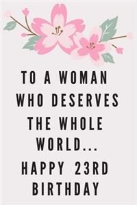 To A Woman Who Deserves The Whole World... Happy 23rd Birthday