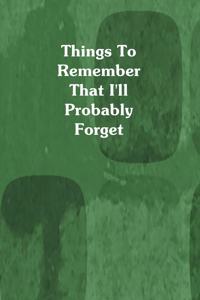 Things To Remember That I'll Probably Forget