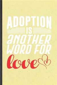 Adoption Is Another Word for Love: Funny Baby Kids Pet Adoption Lined Notebook/ Blank Journal For Family Parent Mom To Be, Inspirational Saying Unique Special Birthday Gift Idea Perso