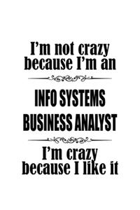 I'm Not Crazy Because I'm An Info Systems Business Analyst I'm Crazy Because I like It