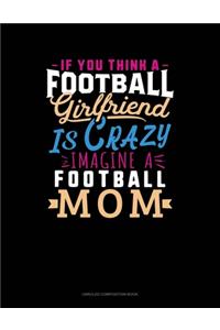 If You Think A Football Girlfriend Is Crazy Imagine A Football Mom