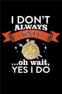 I Don't Always Knit Oh Wait, Yes I Do