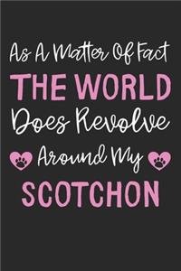 As A Matter Of Fact The World Does Revolve Around My Scotchon