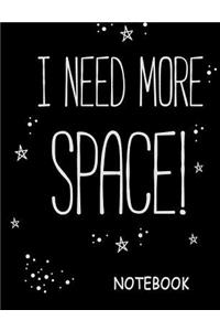 I Need More Space Notebook