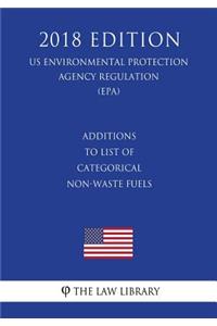 Additions to List of Categorical Non-Waste Fuels (US Environmental Protection Agency Regulation) (EPA) (2018 Edition)