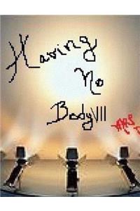 Having No Body VII
