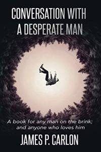 Conversation with a Desperate Man: A book for any man on the brink; and anybody who loves him